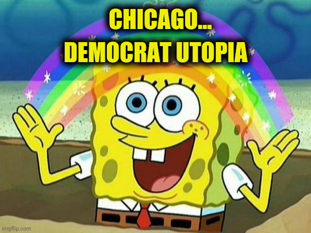 spongebob rainbow | CHICAGO... DEMOCRAT UTOPIA | image tagged in spongebob rainbow | made w/ Imgflip meme maker