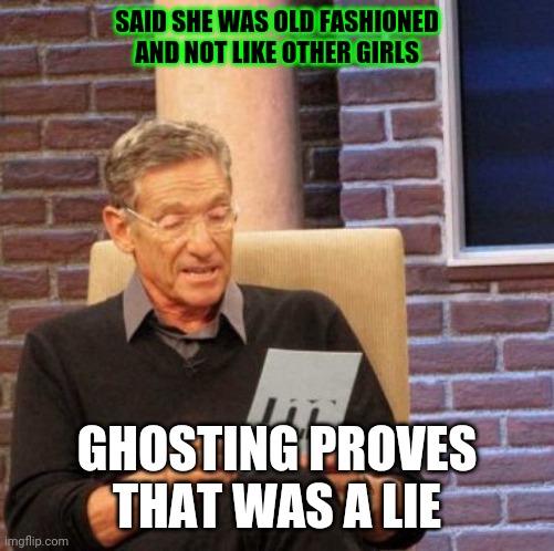 Maury Lie Detector | SAID SHE WAS OLD FASHIONED AND NOT LIKE OTHER GIRLS; GHOSTING PROVES THAT WAS A LIE | image tagged in memes,maury lie detector | made w/ Imgflip meme maker