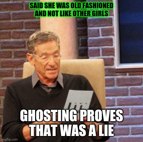 Maury Lie Detector Meme | SAID SHE WAS OLD FASHIONED AND NOT LIKE OTHER GIRLS; GHOSTING PROVES THAT WAS A LIE | image tagged in memes,maury lie detector | made w/ Imgflip meme maker