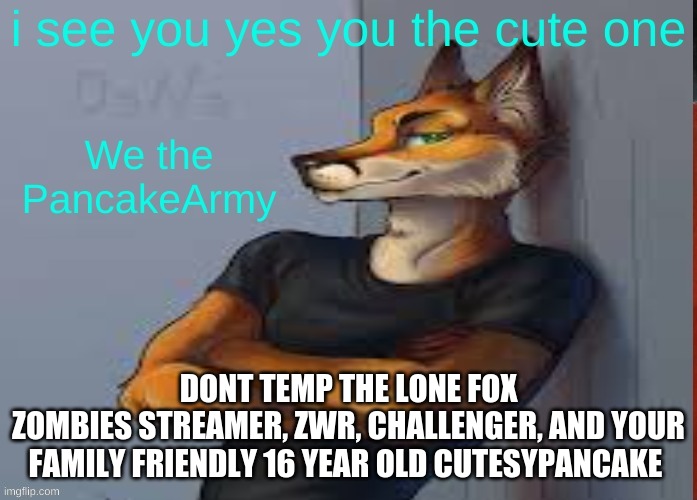 hes mean green and a dam machine | DONT TEMP THE LONE FOX
ZOMBIES STREAMER, ZWR, CHALLENGER, AND YOUR FAMILY FRIENDLY 16 YEAR OLD CUTESYPANCAKE | image tagged in foxes are my spirit animal,foxes are the best animal | made w/ Imgflip meme maker