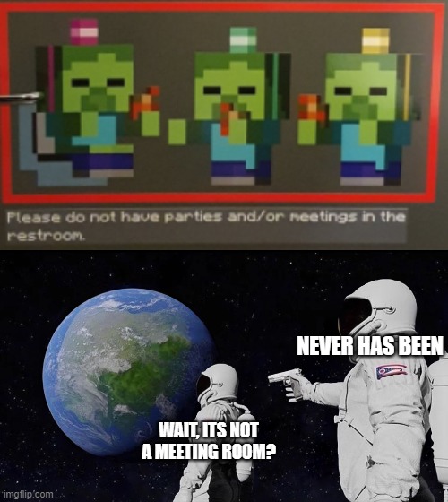wierd and worrying wonders of the mojang restrooms | NEVER HAS BEEN; WAIT, ITS NOT A MEETING ROOM? | image tagged in memes,always has been | made w/ Imgflip meme maker
