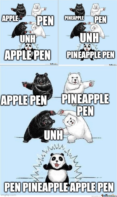 Would this be considered a meme that an 8 year old would make? | APPLE; PINEAPPLE; PEN; PEN; UNH; UNH; APPLE PEN; PINEAPPLE PEN; APPLE PEN; PINEAPPLE PEN; UNH; PEN PINEAPPLE APPLE PEN | image tagged in combine meme,pen pineapple apple pen | made w/ Imgflip meme maker