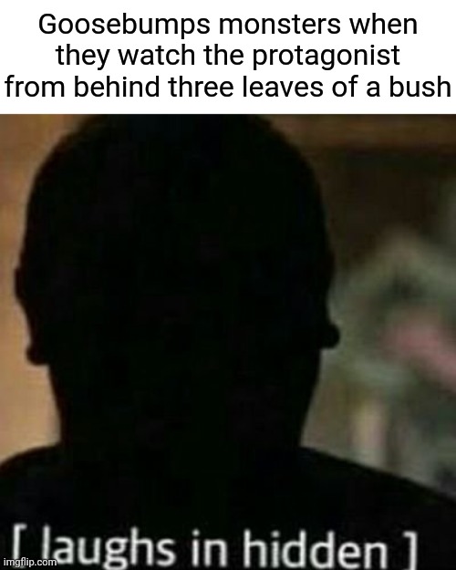 laughs in hidden | Goosebumps monsters when they watch the protagonist from behind three leaves of a bush | image tagged in laughs in hidden,goosebumps | made w/ Imgflip meme maker