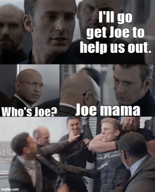 Captain america elevator | I'll go get Joe to help us out. Who's Joe? Joe mama | image tagged in captain america elevator | made w/ Imgflip meme maker