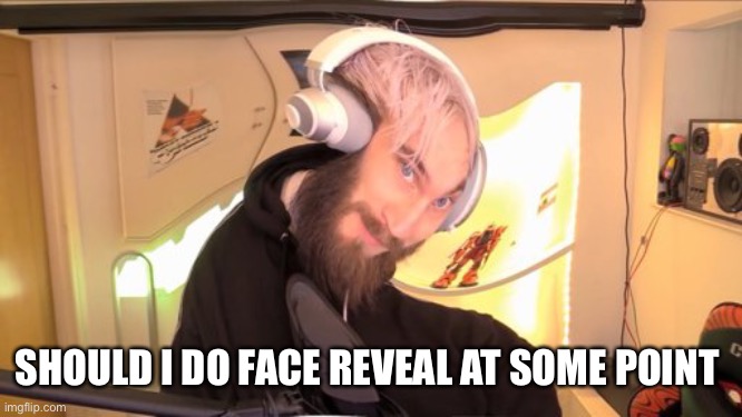 Pewdiepie HMM | SHOULD I DO FACE REVEAL AT SOME POINT | image tagged in pewdiepie hmm | made w/ Imgflip meme maker