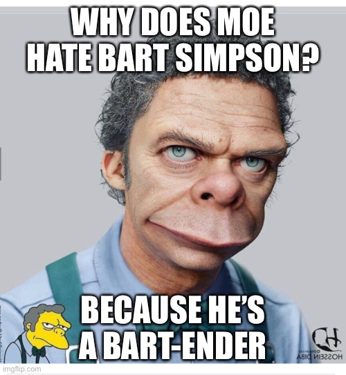 Bart-Ender | WHY DOES MOE HATE BART SIMPSON? BECAUSE HE’S A BART-ENDER | image tagged in the simpsons | made w/ Imgflip meme maker