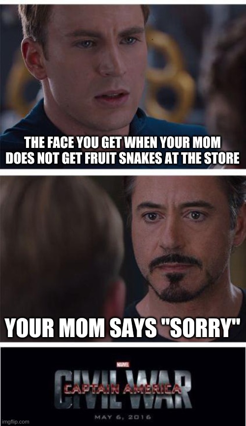 Marvel Civil War 1 | THE FACE YOU GET WHEN YOUR MOM DOES NOT GET FRUIT SNAKES AT THE STORE; YOUR MOM SAYS "SORRY" | image tagged in memes,marvel civil war 1 | made w/ Imgflip meme maker