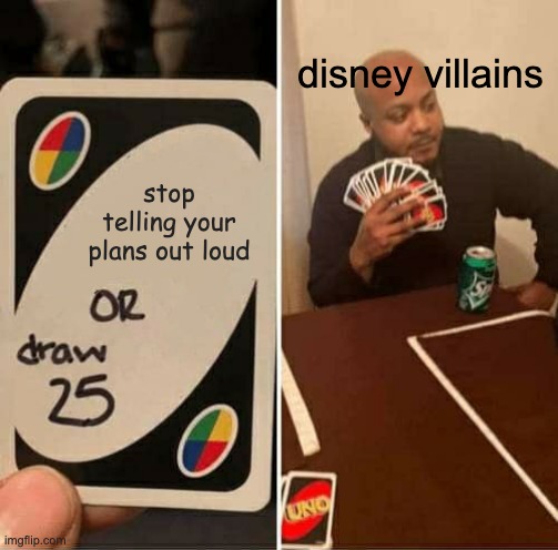 UNO Draw 25 Cards Meme | disney villains; stop telling your plans out loud | image tagged in memes,uno draw 25 cards | made w/ Imgflip meme maker