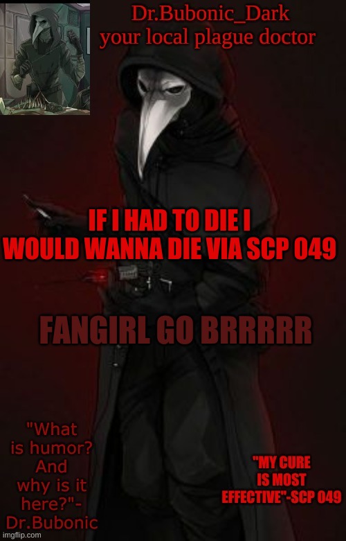 Bubonic Boi | IF I HAD TO DIE I WOULD WANNA DIE VIA SCP 049; FANGIRL GO BRRRRR | image tagged in bubonic boi | made w/ Imgflip meme maker