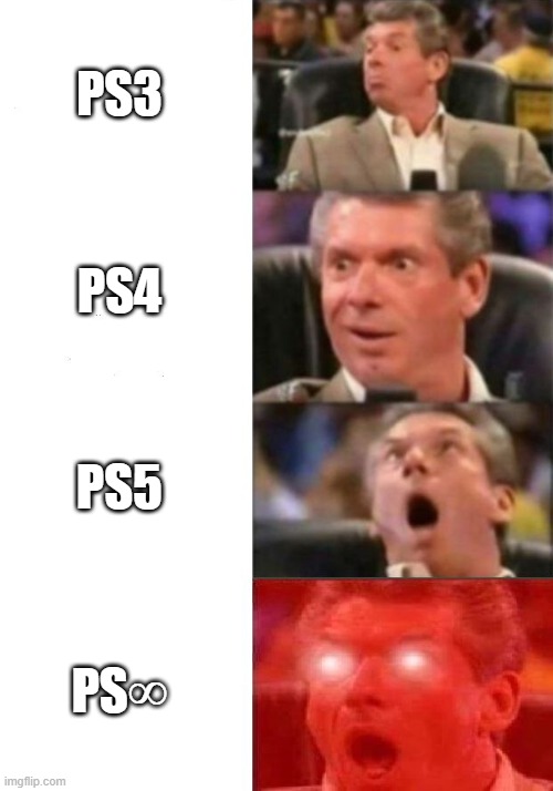 ps | PS3; PS4; PS5; PS∞ | image tagged in mr mcmahon reaction,memes | made w/ Imgflip meme maker
