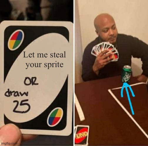 UNO Draw 25 Cards | Let me steal your sprite | image tagged in memes,uno draw 25 cards | made w/ Imgflip meme maker