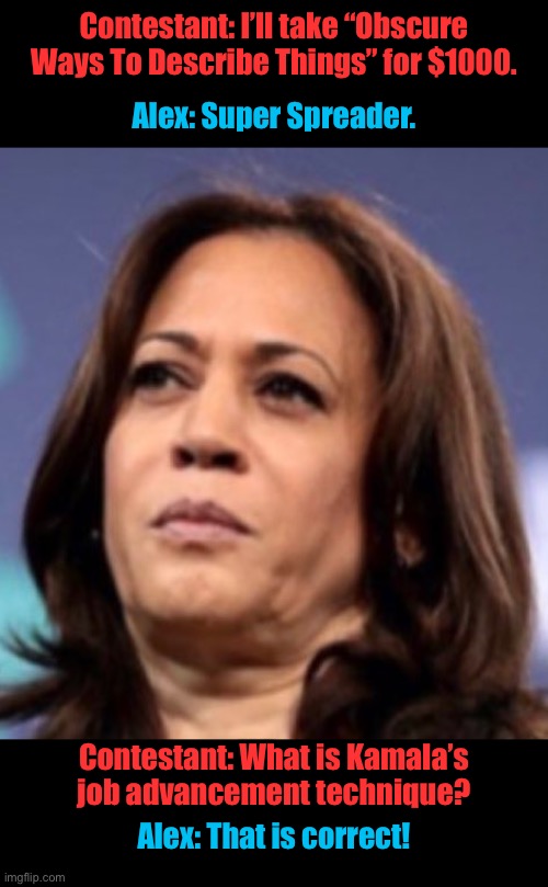 Contestant: I’ll take “Obscure Ways To Describe Things” for $1000. Contestant: What is Kamala’s job advancement technique? Alex: Super Sprea | made w/ Imgflip meme maker
