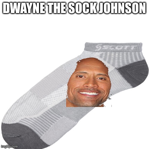 Dwayne The Sock Johnson | DWAYNE THE SOCK JOHNSON | image tagged in dwayne johnson | made w/ Imgflip meme maker