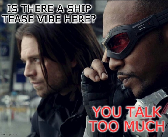 Questions | IS THERE A SHIP TEASE VIBE HERE? YOU TALK TOO MUCH | image tagged in mcu,ship,tv show | made w/ Imgflip meme maker