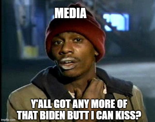 dave chappelle | MEDIA; Y'ALL GOT ANY MORE OF THAT BIDEN BUTT I CAN KISS? | image tagged in dave chappelle | made w/ Imgflip meme maker