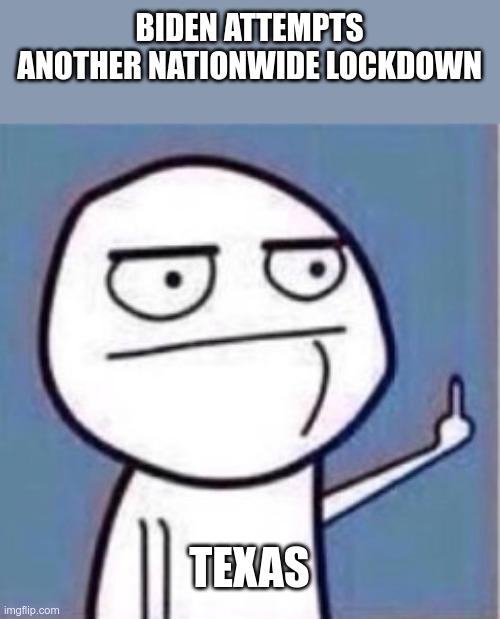 BIDEN ATTEMPTS ANOTHER NATIONWIDE LOCKDOWN TEXAS | made w/ Imgflip meme maker