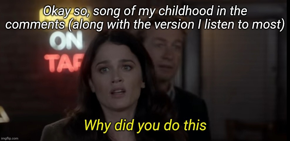 Still fucking slaps | Okay so, song of my childhood in the comments (along with the version I listen to most) | image tagged in why did you do this | made w/ Imgflip meme maker