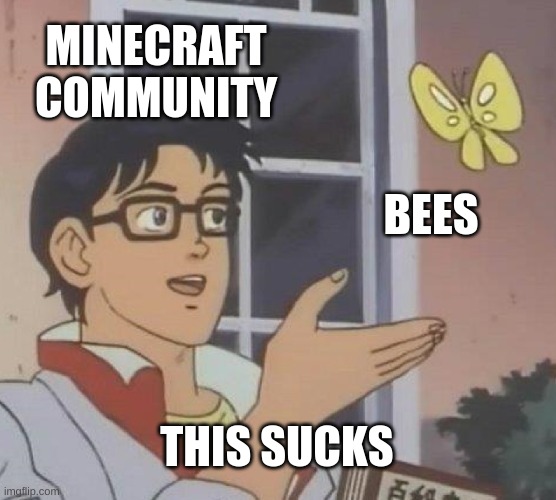 Is This A Pigeon | MINECRAFT COMMUNITY; BEES; THIS SUCKS | image tagged in memes,is this a pigeon | made w/ Imgflip meme maker