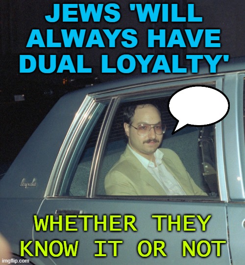 Pollard claims Jews 'will always have dual loyalty,' whether they know it or not | JEWS 'WILL ALWAYS HAVE DUAL LOYALTY'; WHETHER THEY KNOW IT OR NOT | image tagged in jonathan pollard | made w/ Imgflip meme maker