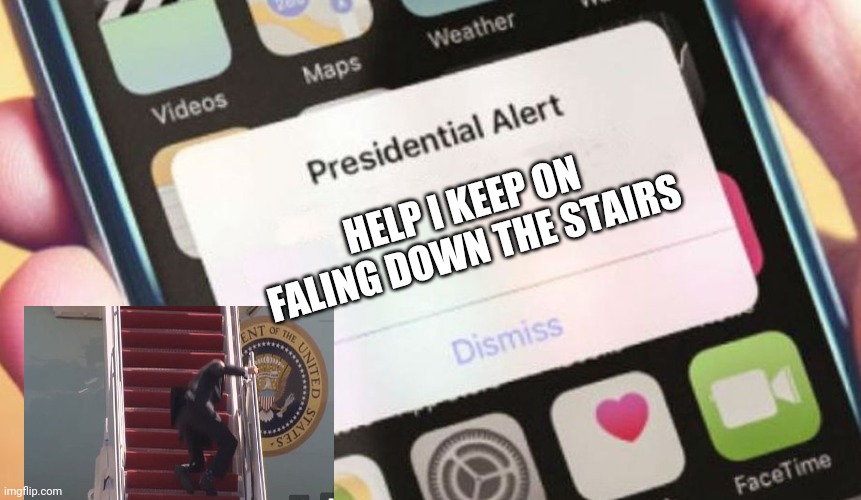 Presidential Alert Meme | HELP I KEEP ON FALING DOWN THE STAIRS | image tagged in memes,presidential alert | made w/ Imgflip meme maker