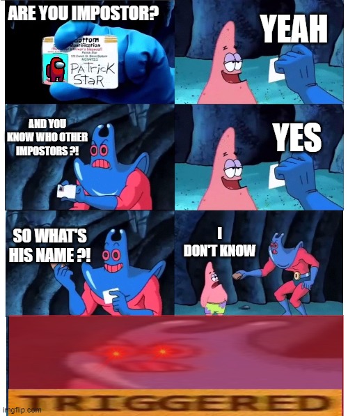 ARE YOU KNOW OTHER IMPOSTOR?! | YEAH; ARE YOU IMPOSTOR? AND YOU KNOW WHO OTHER IMPOSTORS ?! YES; SO WHAT'S HIS NAME ?! I DON'T KNOW | image tagged in patrick not my wallet,memes | made w/ Imgflip meme maker