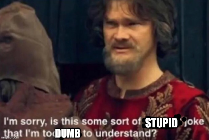 Peasant Joke I'm too rich to understand | STUPID DUMB | image tagged in peasant joke i'm too rich to understand | made w/ Imgflip meme maker