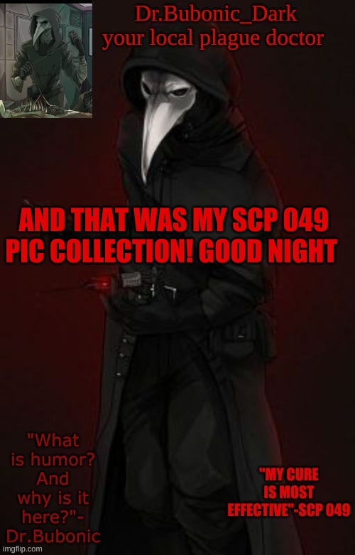 Bubonic Boi | AND THAT WAS MY SCP 049 PIC COLLECTION! GOOD NIGHT | image tagged in bubonic boi | made w/ Imgflip meme maker