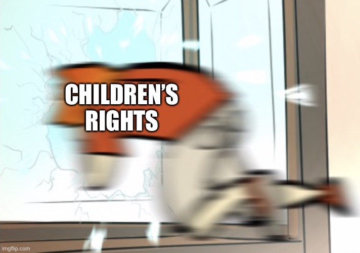 Yeet Out da Window | CHILDREN’S RIGHTS | image tagged in yeet out da window | made w/ Imgflip meme maker