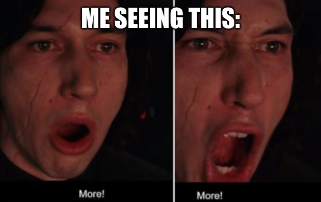 More! MORE! | ME SEEING THIS: | image tagged in more more | made w/ Imgflip meme maker