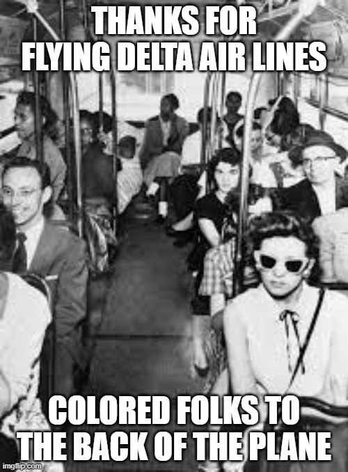 THANKS FOR FLYING DELTA AIR LINES; COLORED FOLKS TO THE BACK OF THE PLANE | image tagged in boycott delta | made w/ Imgflip meme maker