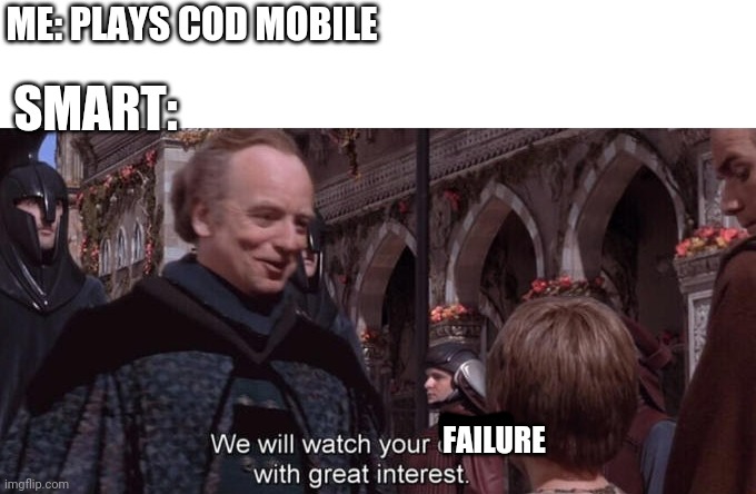 We will watch your career with great interest | ME: PLAYS COD MOBILE; SMART:; FAILURE | image tagged in we will watch your career with great interest | made w/ Imgflip meme maker