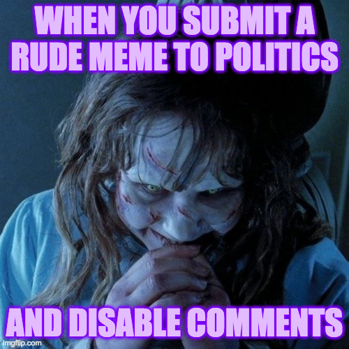 Mwa ha ha ha ha ha ha ha ha!  Sigh  ( : | WHEN YOU SUBMIT A
RUDE MEME TO POLITICS; AND DISABLE COMMENTS | image tagged in regan evil laughter,memes,mwahahaha,politics,sigh,see how you like it | made w/ Imgflip meme maker