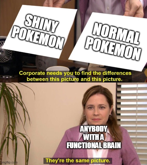 THEY ARE THE SAME | SHINY POKEMON; NORMAL POKEMON; ANYBODY WITH A FUNCTIONAL BRAIN | image tagged in they are the same picture,memes,funny,pokemon | made w/ Imgflip meme maker