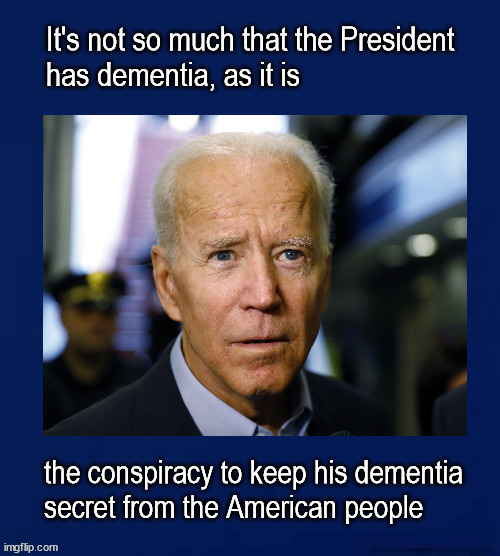 dementia conspiracy | image tagged in politics | made w/ Imgflip meme maker