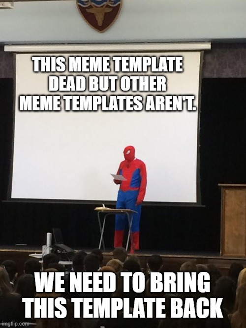 Spiderman Presentation | THIS MEME TEMPLATE DEAD BUT OTHER MEME TEMPLATES AREN'T. WE NEED TO BRING THIS TEMPLATE BACK | image tagged in spiderman presentation | made w/ Imgflip meme maker