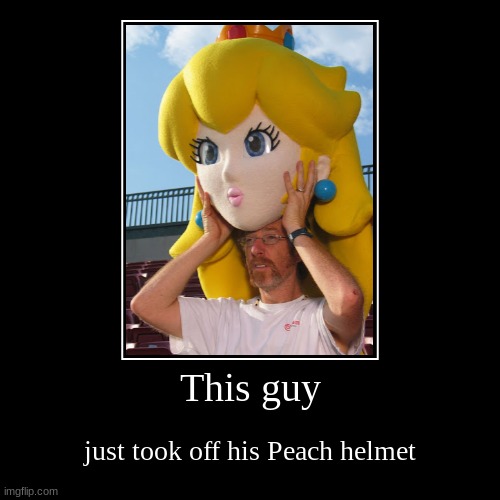 BRUH MOMENT | image tagged in funny,demotivationals,princess peach,mascot,guy,bruh moment | made w/ Imgflip demotivational maker