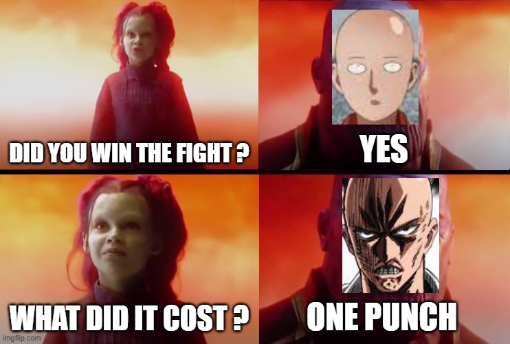 thanos what did it cost | DID YOU WIN THE FIGHT ? YES; WHAT DID IT COST ? ONE PUNCH | image tagged in thanos what did it cost | made w/ Imgflip meme maker