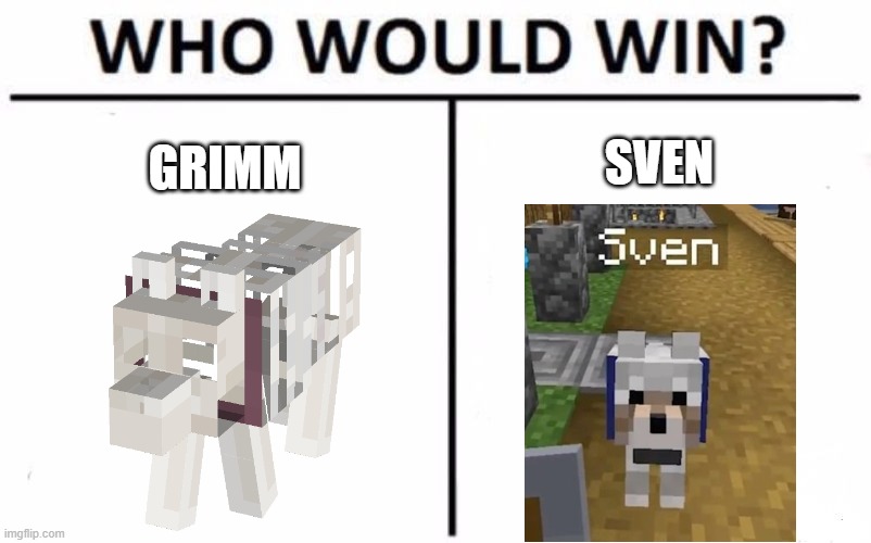 Who Would Win? | SVEN; GRIMM | image tagged in memes,who would win,minecraft steve,dantdm,pewdiepie,dogs | made w/ Imgflip meme maker