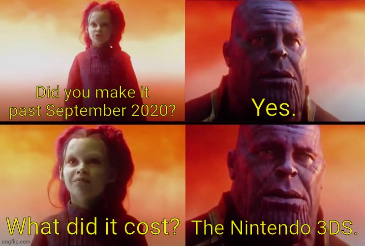I wish the 3DS wasn't discontinued! | Did you make it past September 2020? Yes. What did it cost? The Nintendo 3DS. | image tagged in thanos what did it cost,3ds,rip,nintendo,video games,ha ha tags go brr | made w/ Imgflip meme maker