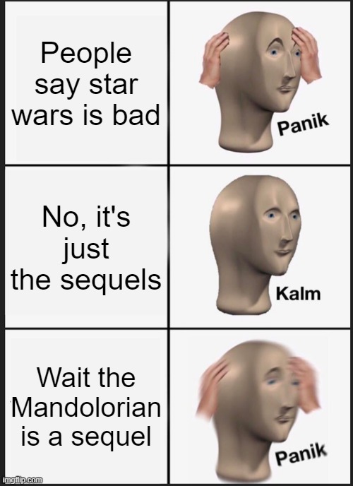 Panik Kalm Panik Meme |  People say star wars is bad; No, it's just the sequels; Wait the Mandolorian is a sequel | image tagged in memes,panik kalm panik | made w/ Imgflip meme maker