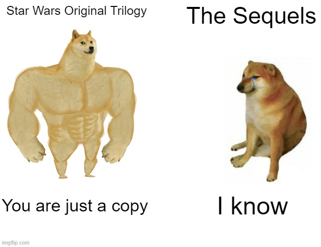 Buff Doge vs. Cheems Meme |  Star Wars Original Trilogy; The Sequels; You are just a copy; I know | image tagged in memes,buff doge vs cheems | made w/ Imgflip meme maker