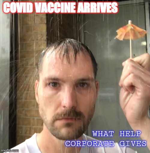 Man with tiny umbrella geting rained on | COVID VACCINE ARRIVES; WHAT HELP 
CORPORATE GIVES | image tagged in man with tiny umbrella geting rained on | made w/ Imgflip meme maker