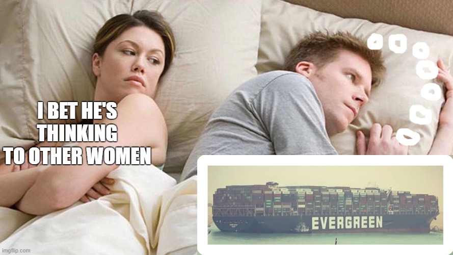 Suez canal disaster | I BET HE'S THINKING TO OTHER WOMEN | image tagged in memes,i bet he's thinking about other women,suez,evergreen | made w/ Imgflip meme maker