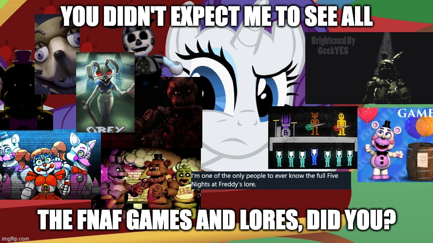Rarity didn't know that she should see all of FNAF games and lores |  YOU DIDN'T EXPECT ME TO SEE ALL; THE FNAF GAMES AND LORES, DID YOU? | image tagged in you didn't expect me to lay on the grass did you mlp,fnaf,ultimate custom night,mlp,mlp meme,rarity | made w/ Imgflip meme maker