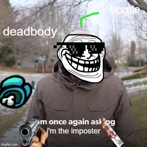 i'm the imposter baby | deadbody; i'm the imposter | image tagged in memes,bernie i am once again asking for your support | made w/ Imgflip meme maker