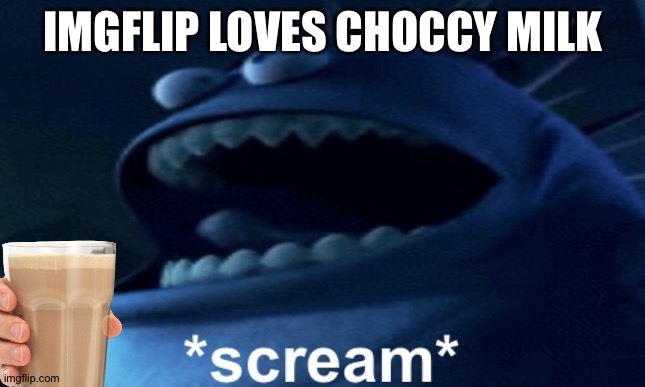 Screaming monster | IMGFLIP LOVES CHOCCY MILK | image tagged in screaming monster | made w/ Imgflip meme maker
