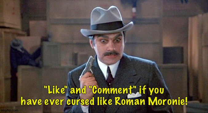 "Like" and "Comment" if you have ever cursed like Roman Moronie! | image tagged in movies | made w/ Imgflip meme maker