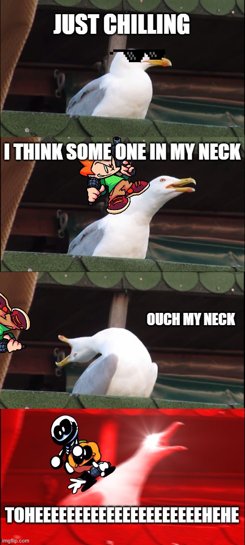 Inhaling Seagull | JUST CHILLING; I THINK SOME ONE IN MY NECK; OUCH MY NECK; TOHEEEEEEEEEEEEEEEEEEEEEHEHE | image tagged in memes,inhaling seagull | made w/ Imgflip meme maker