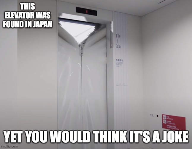 Zipper Elevator | THIS ELEVATOR WAS FOUND IN JAPAN; YET YOU WOULD THINK IT'S A JOKE | image tagged in elevator,memes | made w/ Imgflip meme maker