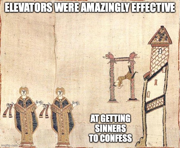 Early Elevator | ELEVATORS WERE AMAZINGLY EFFECTIVE; AT GETTING SINNERS TO CONFESS | image tagged in elevator,memes | made w/ Imgflip meme maker